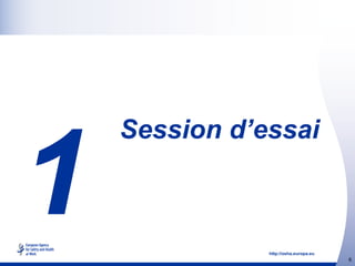 http://osha.europa.eu
6
Session d’essai
 