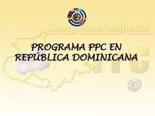 PROGRAMA PPC EN
REPÚBLICA DOMINICANA
 