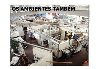 OS AMBIENTES TAMBÉM
 