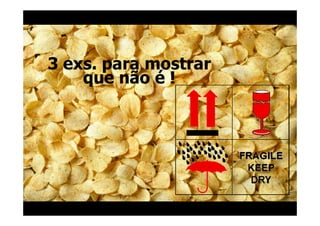 3 exs. para mostrar
    que não é !
 