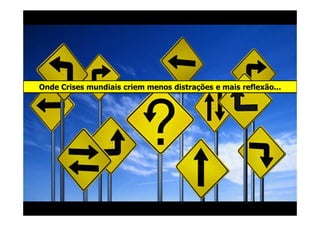 Onde Crises mundiais criem menos distrações e mais reflexão...
 