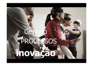 Gerindo
 PROCESSOS
     PARA

inovação
 