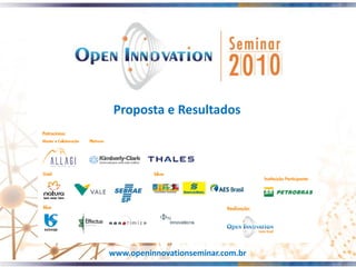 Proposta e Resultados




www.openinnovationseminar.com.br
 
