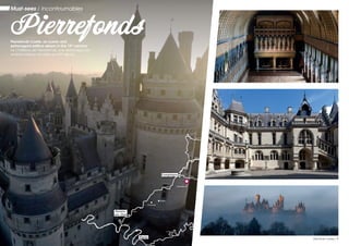 Pierrefonds Castle, an iconic and
extravagant edifice reborn in the 19th
century.
Le Château de Pierrefonds, une extravagance
emblématique recréée au XIXe
siècle.
La Seine
L’Oise
L’Oise
L’Oise
L’Aisne
La Somme
La Marne
La Somme
Lille
Compiègne
Pierrefonds
Chantilly
Auvers-
sur- Oise
Senlis
Paris
Pierrefonds
Must-sees / Incontournables
6 / Oise River cruises Oise River cruises / 7
 