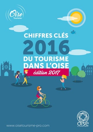 CHIFFRES CLÉS
2016DU TOURISME
DANS L’OISE
www.oisetourisme-pro.com
édition 2017
 