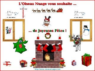 http://www.oiseaunuage.com
L’Oiseau Nuage vous souhaite …L’Oiseau Nuage vous souhaite …
…… ddee JJooyyeeuusseess FFêêtteess !!
 