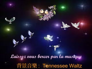 彩雲 錄製背景音樂 : Tennessee Waltz
Laissez vous bercer par la musique
 