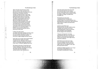 The Wanderings of Oisin
Then in that hall, lit by the dim sea-shine,
We lay on skins of otters, and drank wine,
Brewed by the sea-gods, from huge cups that lay
Upon the lips of sea-gods in their day;
And then on heaped-up skins of otters slept.
And when the sun once more in saffron stept,
Rolling his flagrant wheel out of the deep,
We sang the loves and angers without sleep,
And all the exultant labours of the strong.
But now the lying clerics murder song
With barren words and flatteries of the weak.
In what land do the powerless turn the beak
Of ravening Sorrow, or the hand of Wrath?
For all your croziers, they have left the path
And wander in the storms and clinging snows,
Hopeless for ever: ancient Oisin knows,
For he is weak and poor and blind, and lies
On the anvil of the world.
S. Patrick. Be still: the skies
Are choked with thunder, lightning, and fierce wind,
For God has heard, and speaks His angry mind;
Go cast your body on the stones and pray,
For He has wrought midnight and dawn and day.
Oisin. Saint, do you weep? I hear amid the thunder
The Fenian horses; atmour torn asunder;
Laughter and cries. The armies clash and shock,
And now the daylight-darkening ravens flock.
Cease, cease, O mournful, laughing Fenian horn!
We feasted for three days. On the fourth morn
I found, dropping sea-foam on the wide stair,
And hung with slime, and whispering in his hair,
That demon dull and unsubduable;
And once more to a day-long battle fell,
20
The Wanderings of Oisin
And at the sundown threw him in the surge,
To lie until the fourth morn saw emerge
His new-healed shape; and for a hundred years
So watred, so feasted, with nor dreams nor fears,
Nor languor nor fatigue: an endless feast,
An endless war.
The hundred years had ceased;
I stood upon the stair: the surges bore
A beech-bough to me, and my heart grew sore,
Remembering how I had stood by white-haired Finn
Under a beech at Almhuin and heard the thin
Outcry of bats.
And then young Niamh came
Holding that horse, and sadly called my name;
I mounted, and we passed over the lone
And drifting greyness, while this monotone,
Surly and distant, mixed inseparably
Into the clangour of the wind and sea.
" I hear my soul drop down into decay,
And Mananna's dark tower, stone after stone.
Gather sea-slime and fall the seaward way,
And the moon goad the waters night and day,
That all be overthrown.
"But till the moon has taken all, I wage
War on the mightiest men under the skies,
And they have fallen or fled, age after age.
Light is man's love, and lighter is man's rage;
His purpose drifts and dies.'
And then lost Niamh murmured, "Love, we go
To the Island of Forgetfulness, for lo!
The Islands of Dancing and of Victories
21
 