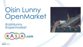 Oisin Lunny
OpenMarket
@oisinlunny
@openmarket
 