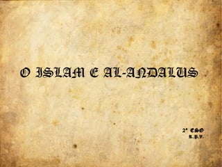 O ISLAM E AL-ANDALUS
2º ESO
R.P.V.
 
