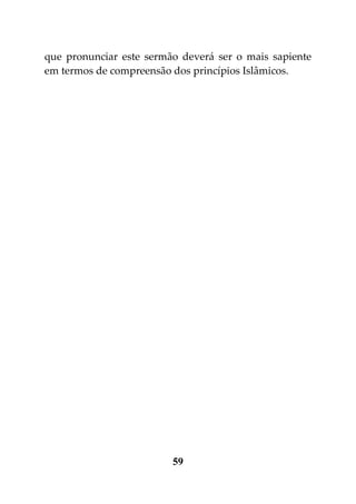 que pronunciar este sermão deverá ser o mais sapiente
em termos de compreensão dos princípios Islâmicos.




                         59
 