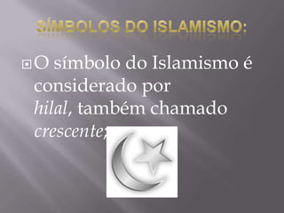 Símbolos do Islamismo: O símbolo do Islamismo é considerado por hilal, também chamado crescente;