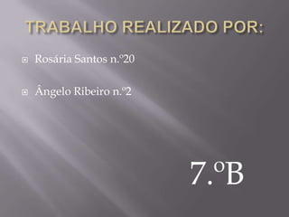 TRABALHO REALIZADO POR:Rosária Santos n.º20 Ângelo Ribeiro n.º2 7.ºB