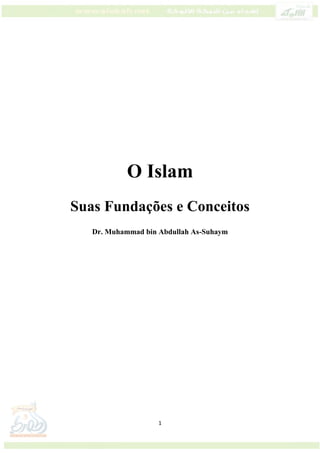 1
O Islam
Suas Fundações e Conceitos
Dr. Muhammad bin Abdullah As-Suhaym
 