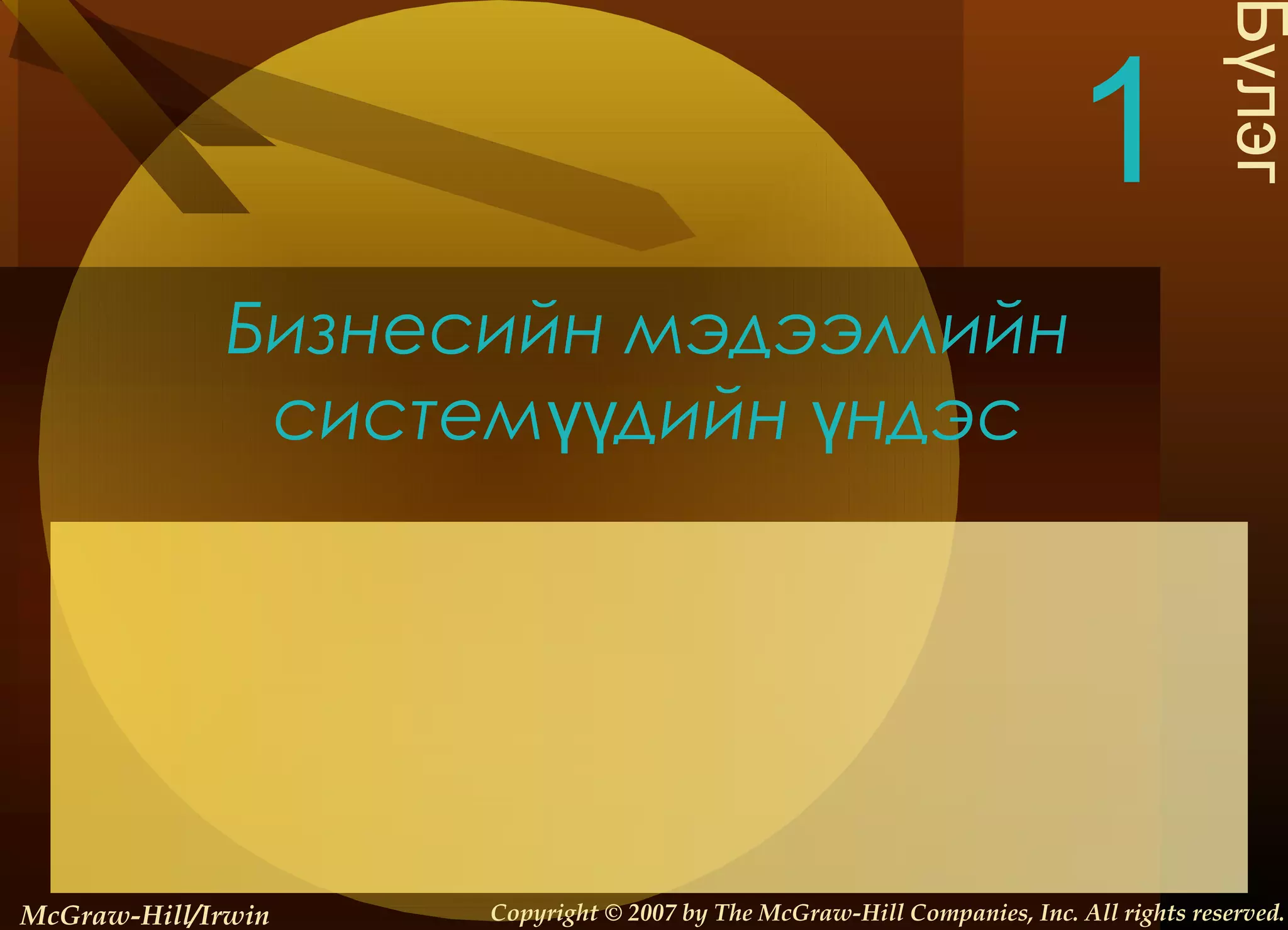 Бизнесийн мэдээллийн
систем дийн ндэсүү ү
Бүлэг
1
McGraw-Hill/Irwin Copyright © 2007 by The McGraw-Hill Companies, Inc. All rights reserved.
 
