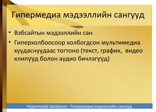 Гипермедиа мэдээллийн сангууд
• Вэбсайтын мэдээллийн сан
• Гиперхолбоосоор холбогдсон мультимедиа
хуудаснуудаас тогтоно (текст, график, видео
клип д болон аудио бичлэг дүү үү )
5-34Hypermedia databases - Гипермедиа мэдээллийн сангууд
 