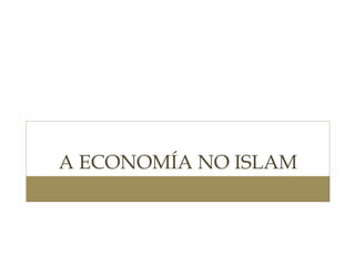 A ECONOMÍA NO ISLAM

 