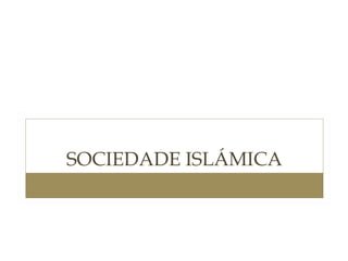 SOCIEDADE ISLÁMICA

 