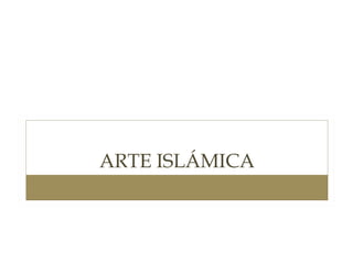 ARTE ISLÁMICA

 
