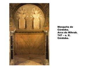 Mesquita de
Córdoba.
Arco do Mihrab.
747 – s. X.
Córdoba.

 