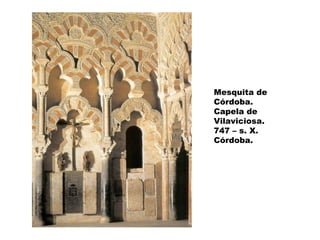 Mesquita de
Córdoba.
Capela de
Vilaviciosa.
747 – s. X.
Córdoba.

 