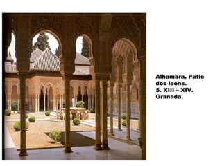 Alhambra. Patio
dos leóns.
S. XIII – XIV.
Granada.

 