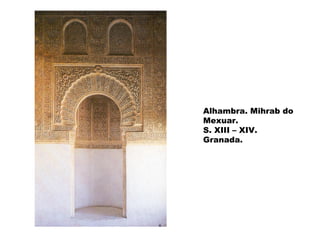 Alhambra. Mihrab do
Mexuar.
S. XIII – XIV.
Granada.

 