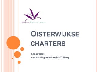 OISTERWIJKSE
CHARTERS
Een project
van het Regionaal archief Tilburg
 
