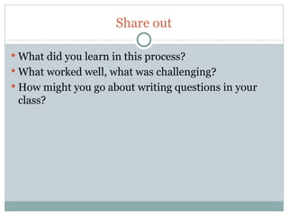 Share out

 What did you learn in this process?
 What worked well, what was challenging?
 How might you go about writing questions in your
     class?




44
 