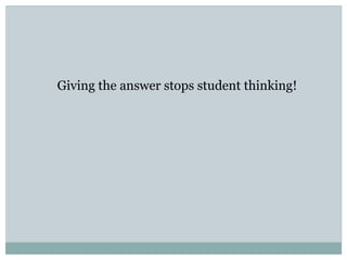 Giving the answer stops student thinking!




                   53
 