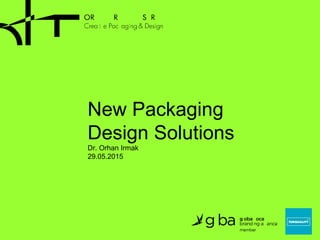 New Packaging
Design Solutions
Dr. Orhan Irmak
29.05.2015
 