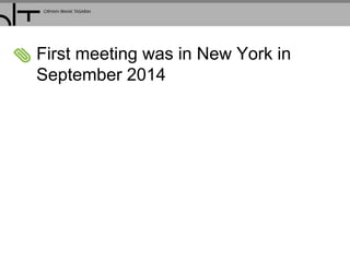 First meeting was in New York in
September 2014
 