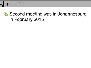 Second meeting was in Johannesburg
in February 2015
 