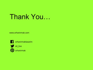 www.orhanirmak.com
Thank You…
orhanirmaktasarim
oit_live
orhanirmak
 