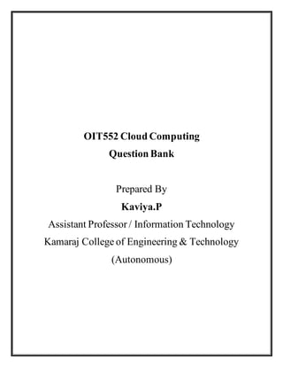 OIT552 Cloud Computing
Question Bank
Prepared By
Kaviya.P
Assistant Professor / Information Technology
Kamaraj College of Engineering & Technology
(Autonomous)
 