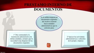 PRESTAMO INTERNO DE
DOCUMENTOS
Es la salida temporal de
documentos originales
del Archivo General
hacia unidades
administrativas que lo
soliciten para:
 