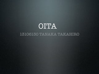 OITA
13106130 TANAKA TAKAHIRO