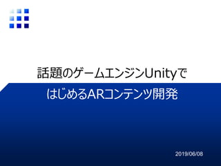 話題のゲームエンジンUnityで
はじめるARコンテンツ開発
2019/06/08
 