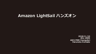 Amazon LightSail ハンズオン
2018/11/10
Oita JAWS
AWS PMM Evangelist
Harunobu Kameda
 
