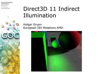 Direct3D 11 Indirect IlluminationHolger GruenEuropean ISV Relations AMD