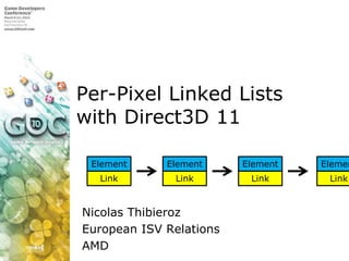Per-Pixel Linked Lists with Direct3D 11ElementElementElementElementLinkLinkLinkLinkNicolas ThibierozEuropean ISV RelationsAMD