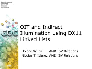 OIT and Indirect Illumination using DX11 Linked Lists<br />Holger Gruen	AMD ISV Relations<br />Nicolas Thibieroz	AMD ISV R...