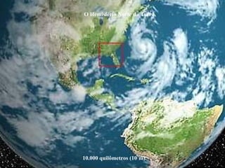 10.000 quilômetros (107
m).
O Hemisfério Norte da Terra.
 