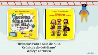 “Histórias Para a Sala de Aula.
Crônicas do Cotidiano”
Walcyr Carrasco
AULA 02
 