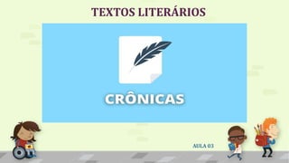 TEXTOS LITERÁRIOS
AULA 03
 