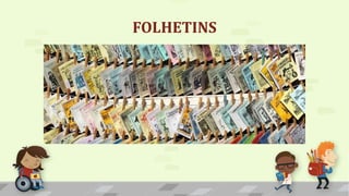 FOLHETINS
 