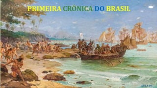 AULA 04
PRIMEIRA CRÔNICA DO BRASIL
 