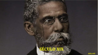 SÉCULO XIX
AULA 05
 