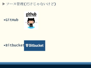 ソース管理(だけじゃないけど)
•GitHub
•Bitbucket
 