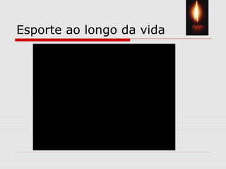 Esporte ao longo da vida
 